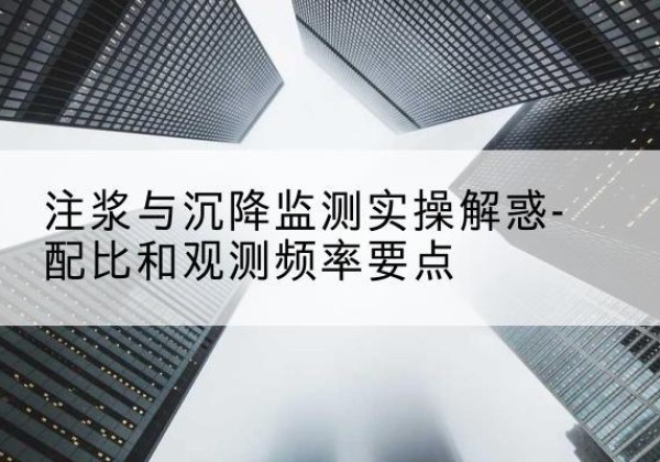 峨眉山水泥浆配比不当会不会造成注浆管堵管？-注浆与沉降监测实操解惑-配比和观测频率要点